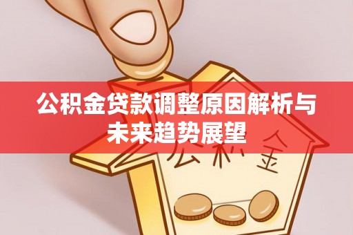 井研公积金贷款调整原因解析与未来趋势展望