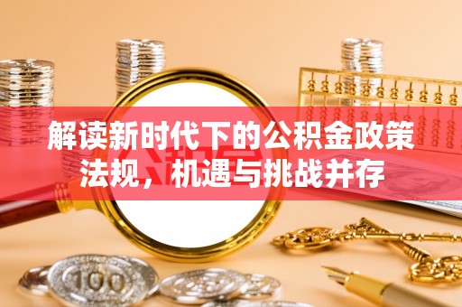 井研解读新时代下的公积金政策法规，机遇与挑战并存