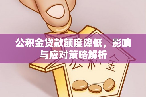 井研公积金贷款额度降低，影响与应对策略解析