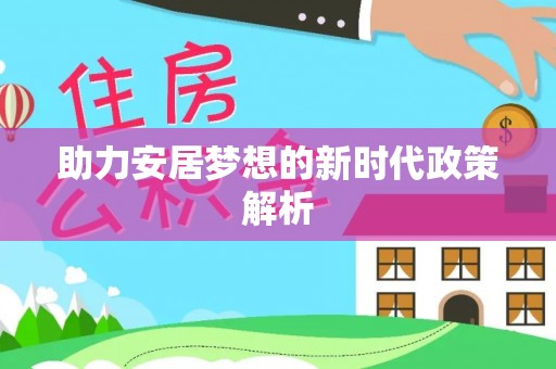井研助力安居梦想的新时代政策解析