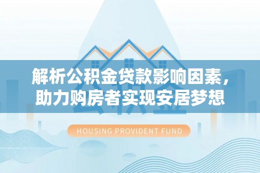 井研解析公积金贷款影响因素，助力购房者实现安居梦想