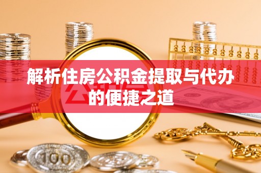 井研解析住房公积金提取与代办的便捷之道