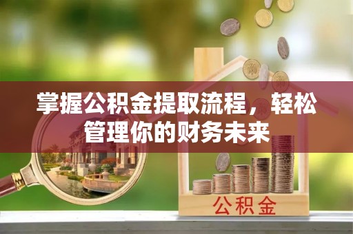 井研掌握公积金提取流程，轻松管理你的财务未来