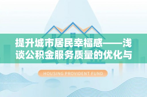 井研提升城市居民幸福感——浅谈公积金服务质量的优化与未来