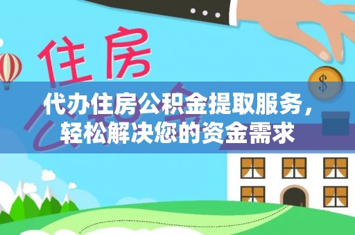 井研代办住房公积金提取服务，轻松解决您的资金需求