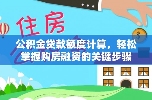 井研公积金贷款额度计算，轻松掌握购房融资的关键步骤