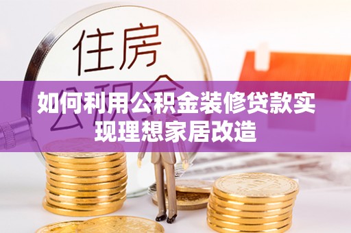 井研如何利用公积金装修贷款实现理想家居改造