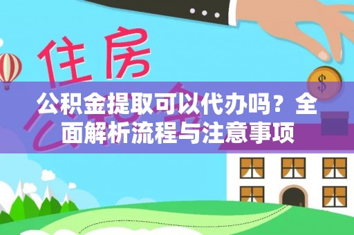 井研公积金提取可以代办吗？全面解析流程与注意事项