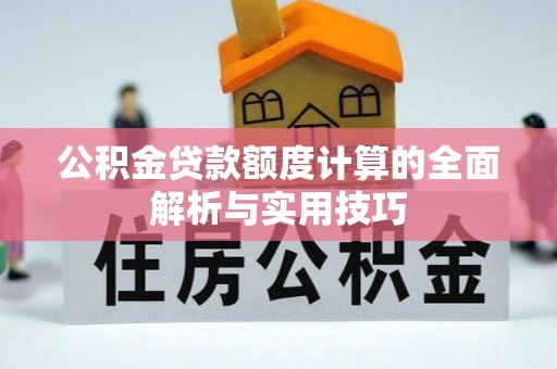 井研公积金贷款额度计算的全面解析与实用技巧