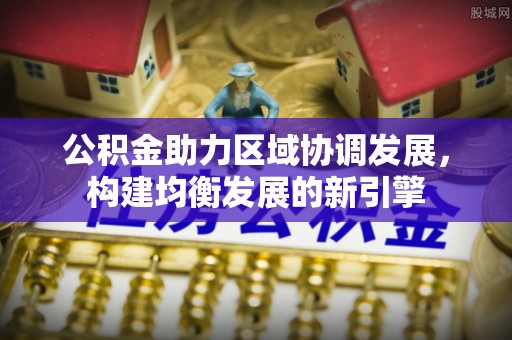 井研公积金助力区域协调发展，构建均衡发展的新引擎