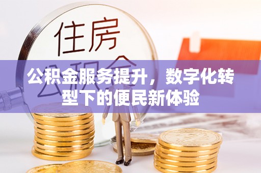 井研公积金服务提升，数字化转型下的便民新体验