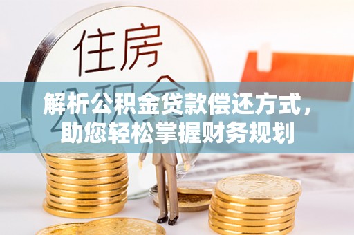 井研解析公积金贷款偿还方式，助您轻松掌握财务规划
