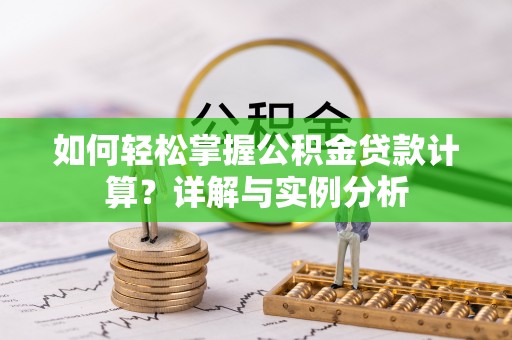 井研如何轻松掌握公积金贷款计算？详解与实例分析