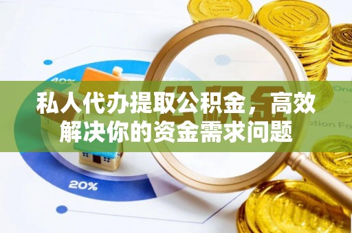 井研私人代办提取公积金，高效解决你的资金需求问题