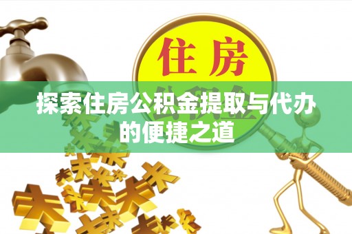 井研探索住房公积金提取与代办的便捷之道