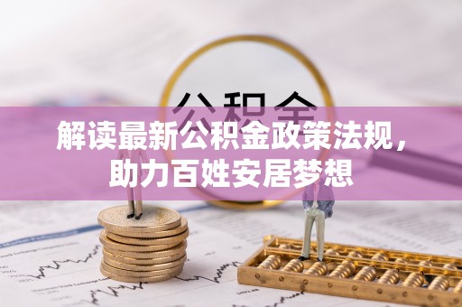 井研解读最新公积金政策法规，助力百姓安居梦想