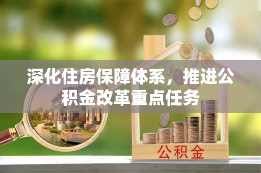 井研深化住房保障体系，推进公积金改革重点任务