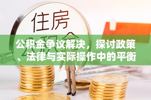 井研公积金争议解决，探讨政策、法律与实际操作中的平衡之道