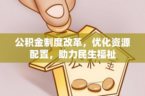 井研公积金制度改革，优化资源配置，助力民生福祉