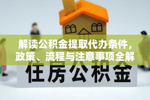 井研解读公积金提取代办条件，政策、流程与注意事项全解析