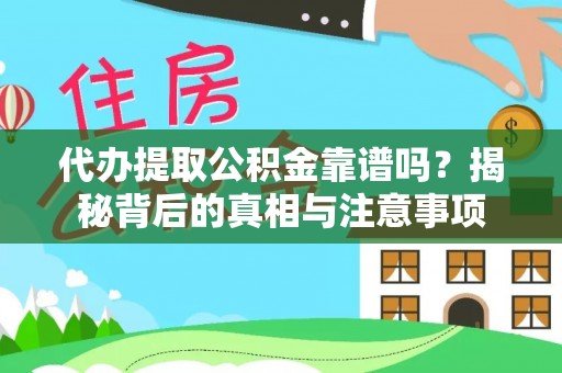 井研代办提取公积金靠谱吗？揭秘背后的真相与注意事项