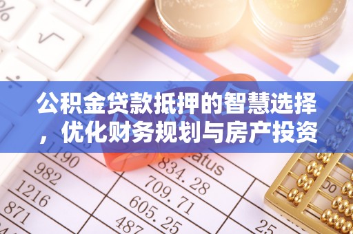 井研公积金贷款抵押的智慧选择，优化财务规划与房产投资