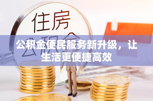 井研公积金便民服务新升级，让生活更便捷高效