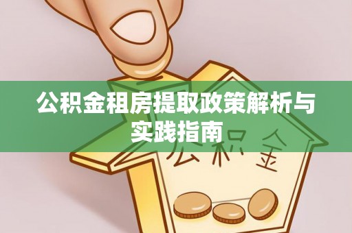 井研公积金租房提取政策解析与实践指南