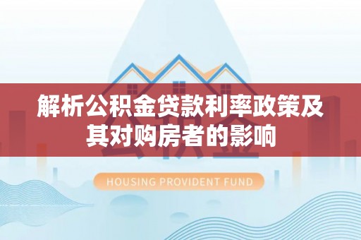井研解析公积金贷款利率政策及其对购房者的影响