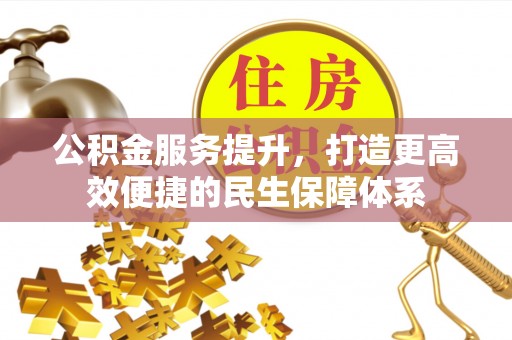 井研公积金服务提升，打造更高效便捷的民生保障体系