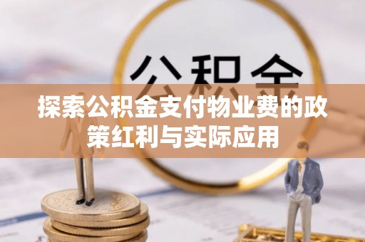 井研探索公积金支付物业费的政策红利与实际应用