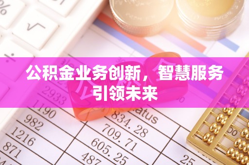 井研公积金业务创新，智慧服务引领未来