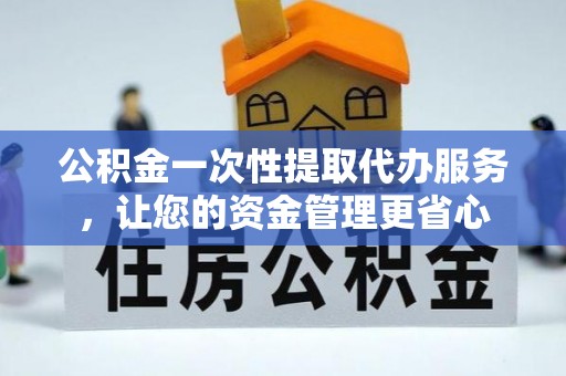 井研公积金一次性提取代办服务，让您的资金管理更省心