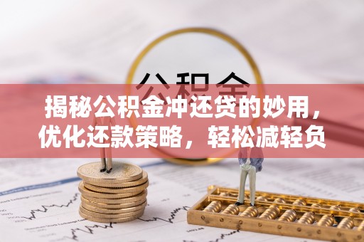 井研揭秘公积金冲还贷的妙用，优化还款策略，轻松减轻负担