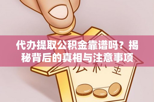 井研代办提取公积金靠谱吗？揭秘背后的真相与注意事项