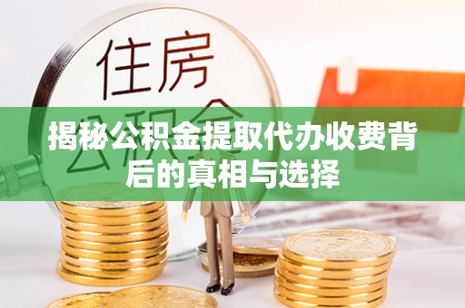 井研揭秘公积金提取代办收费背后的真相与选择