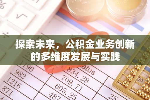 井研探索未来，公积金业务创新的多维度发展与实践