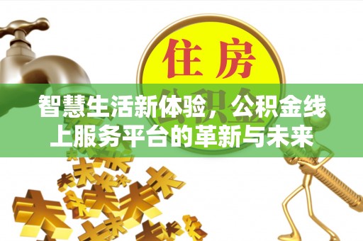 井研智慧生活新体验，公积金线上服务平台的革新与未来