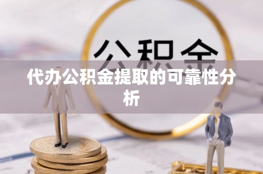 井研代办公积金提取的可靠性分析