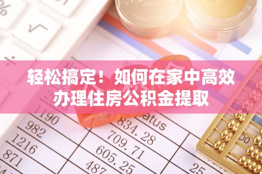 井研轻松搞定！如何在家中高效办理住房公积金提取