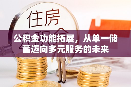 井研公积金功能拓展，从单一储蓄迈向多元服务的未来