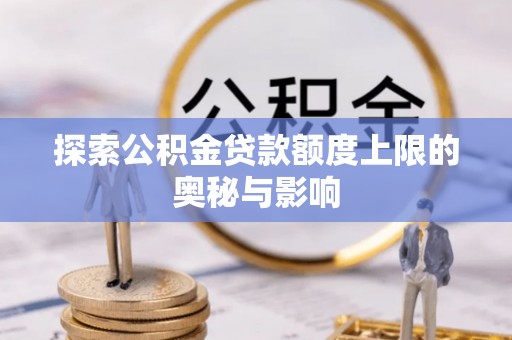 井研探索公积金贷款额度上限的奥秘与影响