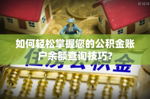 井研如何轻松掌握您的公积金账户余额查询技巧？