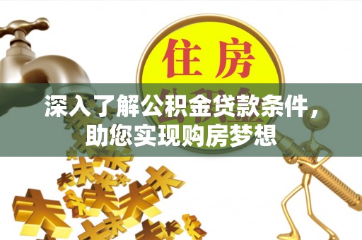 井研深入了解公积金贷款条件，助您实现购房梦想