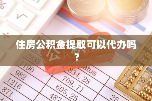 井研住房公积金提取可以代办吗？