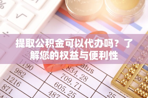 井研提取公积金可以代办吗？了解您的权益与便利性