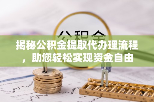 井研揭秘公积金提取代办理流程，助您轻松实现资金自由