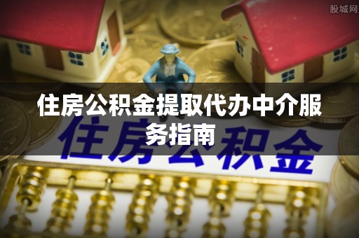 井研住房公积金提取代办中介服务指南