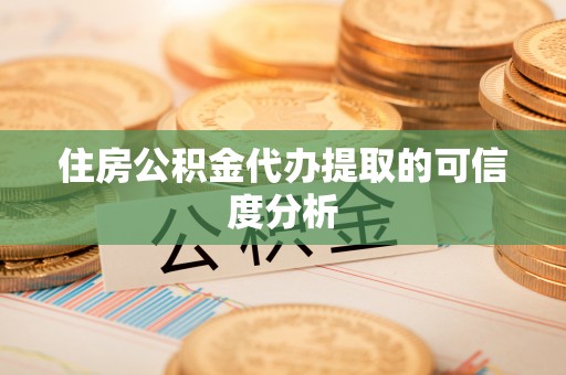 井研住房公积金代办提取的可信度分析
