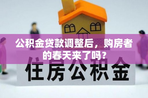 井研公积金贷款调整后，购房者的春天来了吗？